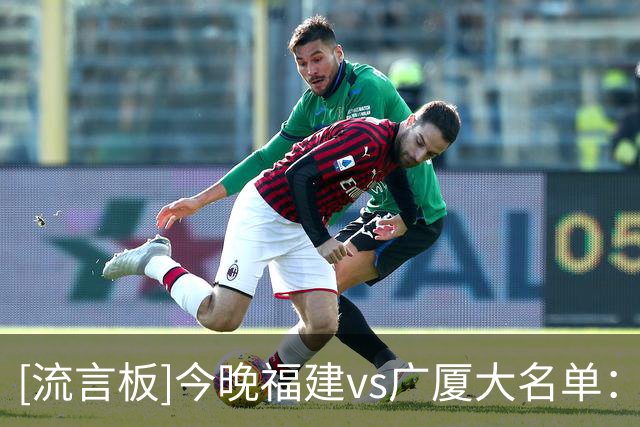 [流言板]今晚福建vs广厦大名单：孙铭徽、胡金秋出战，邹阳在列